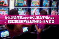 j9九游会手机app-J9九游会手机App，探索游戏世界的全新体验-j9九游会手机app
