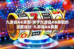 九游会AG真假-关于九游会AG真假的深度探讨-九游会AG真假