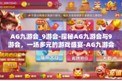 AG九游会_9游会-探秘AG九游会与9游会，一场多元的游戏盛宴-AG九游会_9游会