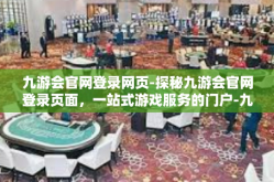 九游会官网登录网页-探秘九游会官网登录页面，一站式游戏服务的门户-九游会官网登录网页