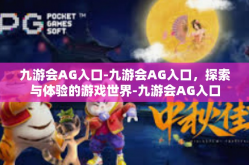 九游会AG入口-九游会AG入口，探索与体验的游戏世界-九游会AG入口