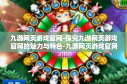 九游网页游戏官网-探究九游网页游戏官网的魅力与特色-九游网页游戏官网