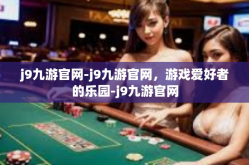 j9九游官网-j9九游官网，游戏爱好者的乐园-j9九游官网