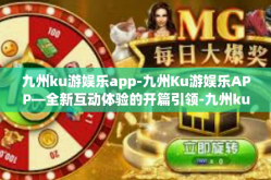 九州ku游娱乐app-九州Ku游娱乐APP—全新互动体验的开篇引领-九州ku游娱乐app