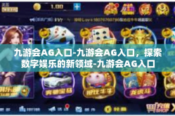 九游会AG入口-九游会AG入口，探索数字娱乐的新领域-九游会AG入口