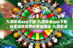 九游安卓app下载-九游安卓app下载，探索游戏世界的便捷通道-九游安卓app下载