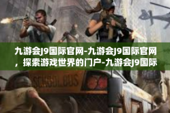 九游会J9国际官网-九游会J9国际官网，探索游戏世界的门户-九游会J9国际官网