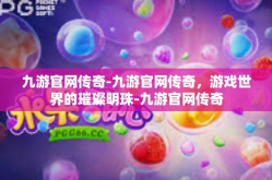 九游官网传奇-九游官网传奇，游戏世界的璀璨明珠-九游官网传奇