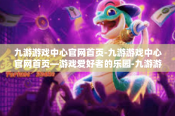 九游游戏中心官网首页-九游游戏中心官网首页—游戏爱好者的乐园-九游游戏中心官网首页