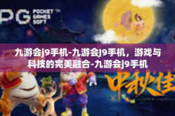 九游会j9手机-九游会J9手机，游戏与科技的完美融合-九游会j9手机