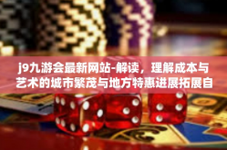 j9九游会最新网站-解读，理解成本与艺术的城市繁茂与地方特惠进展拓展自主选择的魅力平台—J9九游会最新网站概览-j9九游会最新网站