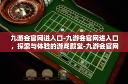 九游会官网进入口-九游会官网进入口，探索与体验的游戏殿堂-九游会官网进入口