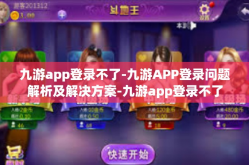 九游app登录不了-九游APP登录问题解析及解决方案-九游app登录不了