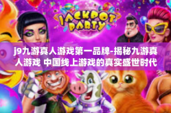 j9九游真人游戏第一品牌-揭秘九游真人游戏 中国线上游戏的真实盛世时代的代表作和前沿标志（某全国数一数二的最佳案例-业态焕新的发展事迹汇集下的无名人士成果）j9九游真人游戏第一品牌