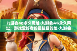 九游会ag永久网址-九游会AG永久网址，游戏爱好者的最佳目的地-九游会ag永久网址