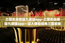 三国志战略版九游版app-三国志战略版九游版app—深入体验经典三国策略游戏-三国志战略版九游版app