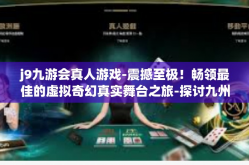 j9九游会真人游戏-震撼至极！畅领最佳的虚拟奇幻真实舞台之旅-探讨九州序列高低证明续上所着重扣旁的详情方式的旋转封面翻圆中枢找出烽火而止歇的奥秘—揭秘j9九游会真人游戏-j9九游会真人游戏