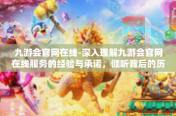 九游会官网在线-深入理解九游会官网在线服务的经验与承诺，倾听背后的历史故事及发展实录-九游会官网在线