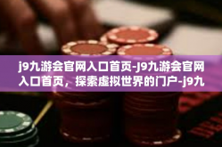 j9九游会官网入口首页-J9九游会官网入口首页，探索虚拟世界的门户-j9九游会官网入口首页
