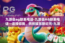 九游会ag联系电话-九游会AG联系电话—连接你我，共创娱乐新纪元-九游会ag联系电话