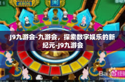 J9九游会-九游会，探索数字娱乐的新纪元-J9九游会