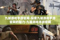 九城游戏手游官网-探索九城游戏手游官网的魅力-九城游戏手游官网