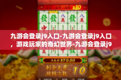 九游会登录j9入口-九游会登录j9入口，游戏玩家的奇幻世界-九游会登录j9入口