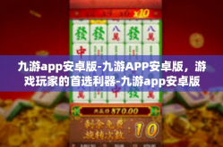 九游app安卓版-九游APP安卓版，游戏玩家的首选利器-九游app安卓版