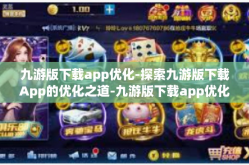 九游版下载app优化-探索九游版下载App的优化之道-九游版下载app优化
