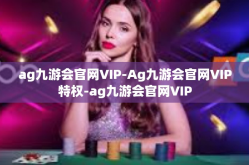 ag九游会官网VIP-Ag九游会官网VIP特权-ag九游会官网VIP