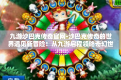 九游沙巴克传奇官网-沙巴克传奇的世界遇见新冒险！从九游启程领略奇幻世界，开启全新史诗传奇-九游沙巴克传奇官网