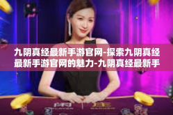 九阴真经最新手游官网-探索九阴真经最新手游官网的魅力-九阴真经最新手游官网