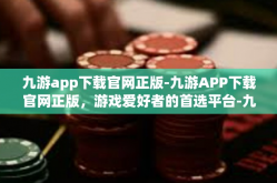 九游app下载官网正版-九游APP下载官网正版，游戏爱好者的首选平台-九游app下载官网正版