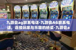 九游会ag联系电话-九游会AG联系电话，连接玩家与乐趣的桥梁-九游会ag联系电话