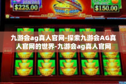 九游会ag真人官网-探索九游会AG真人官网的世界-九游会ag真人官网