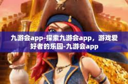 九游会app-探索九游会app，游戏爱好者的乐园-九游会app