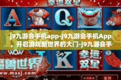 j9九游会手机app-J9九游会手机App，开启游戏新世界的大门-j9九游会手机app