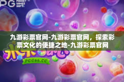 九游彩票官网-九游彩票官网，探索彩票文化的便捷之地-九游彩票官网
