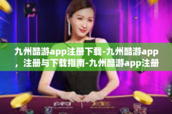 九州酷游app注册下载-九州酷游app，注册与下载指南-九州酷游app注册下载