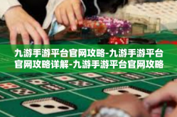 九游手游平台官网攻略-九游手游平台官网攻略详解-九游手游平台官网攻略