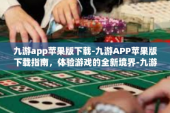 九游app苹果版下载-九游APP苹果版下载指南，体验游戏的全新境界-九游app苹果版下载