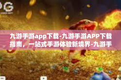 九游手游app下载-九游手游APP下载指南，一站式手游体验新境界-九游手游app下载