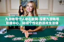 九游账号个人中心官网-探索九游账号管理中心，畅领个性化的游戏生活体验-九游账号个人中心官网
