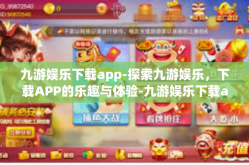 九游娱乐下载app-探索九游娱乐，下载APP的乐趣与体验-九游娱乐下载app