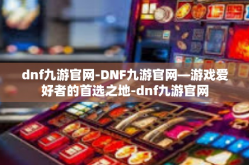 dnf九游官网-DNF九游官网—游戏爱好者的首选之地-dnf九游官网