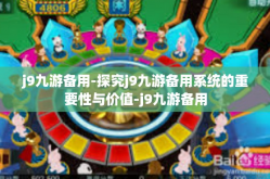 j9九游备用-探究j9九游备用系统的重要性与价值-j9九游备用
