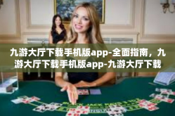 九游大厅下载手机版app-全面指南，九游大厅下载手机版app-九游大厅下载手机版app