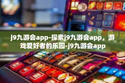 j9九游会app-探索j9九游会app，游戏爱好者的乐园-j9九游会app