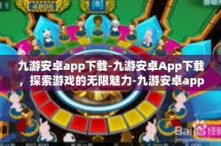 九游安卓app下载-九游安卓App下载，探索游戏的无限魅力-九游安卓app下载