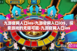 九游官网入口ios-九游官网入口iOS，探索游戏的无限可能-九游官网入口ios